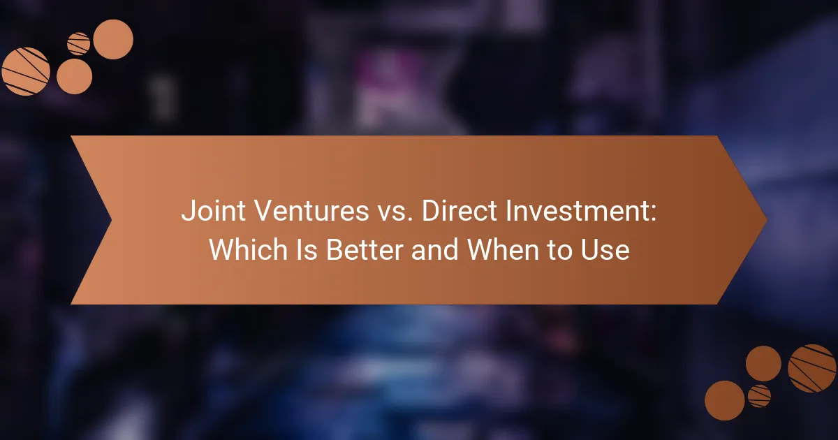 Joint Ventures vs. Direct Investment: Which Is Better and When to Use