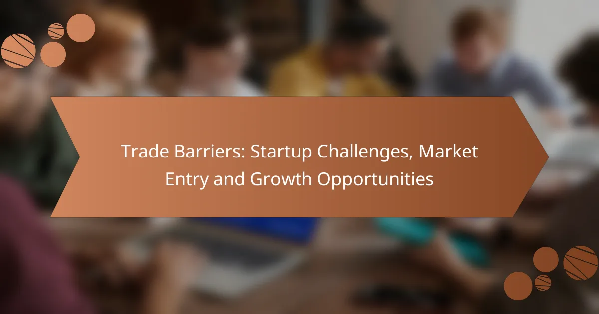 Trade Barriers: Startup Challenges, Market Entry and Growth Opportunities