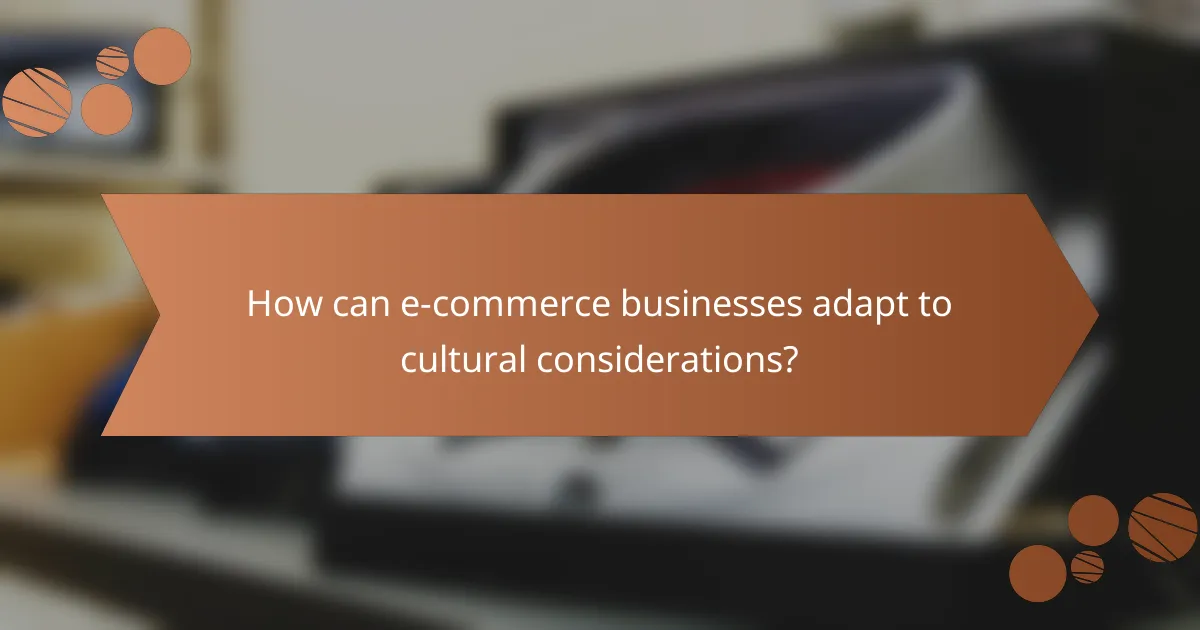 How can e-commerce businesses adapt to cultural considerations?