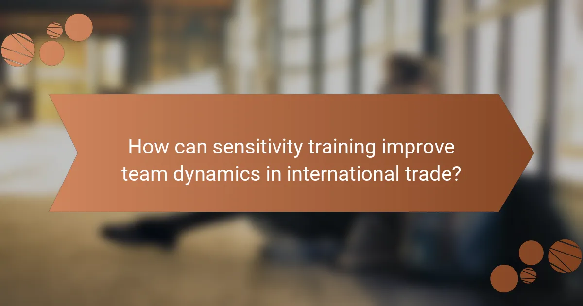 How can sensitivity training improve team dynamics in international trade?