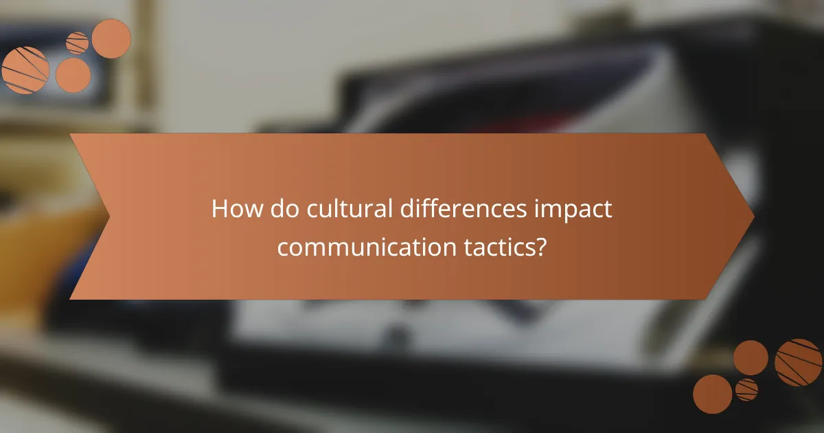 How do cultural differences impact communication tactics?