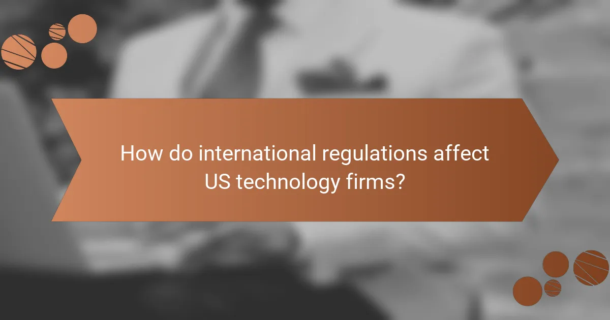 How do international regulations affect US technology firms?