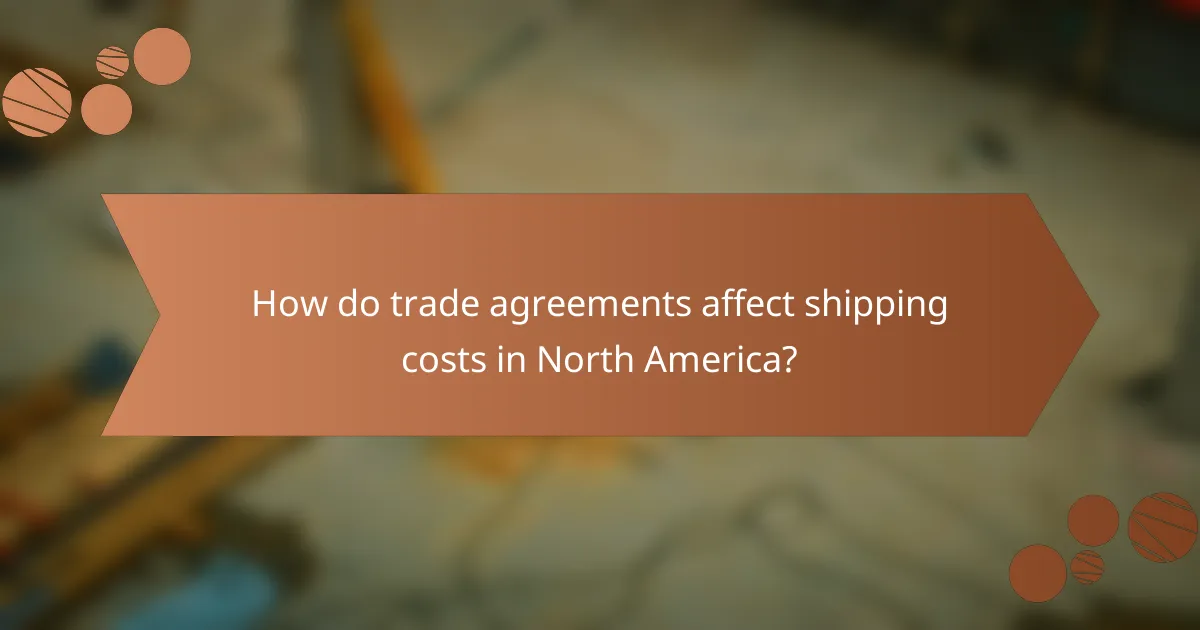 How do trade agreements affect shipping costs in North America?