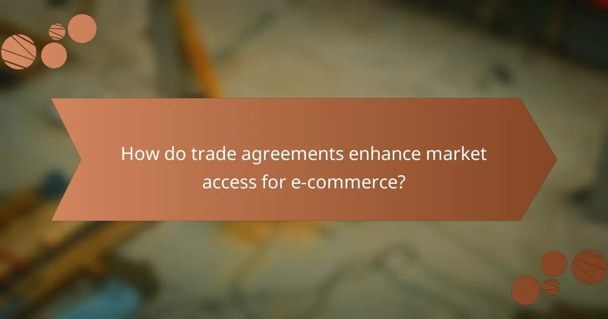 How do trade agreements enhance market access for e-commerce?