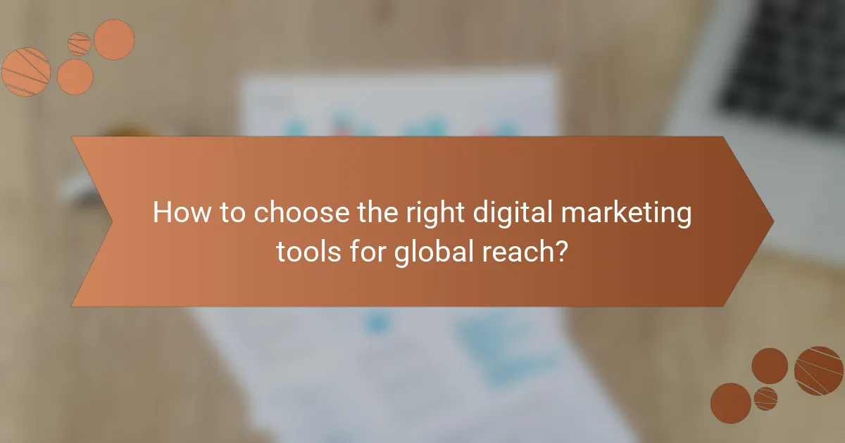 How to choose the right digital marketing tools for global reach?