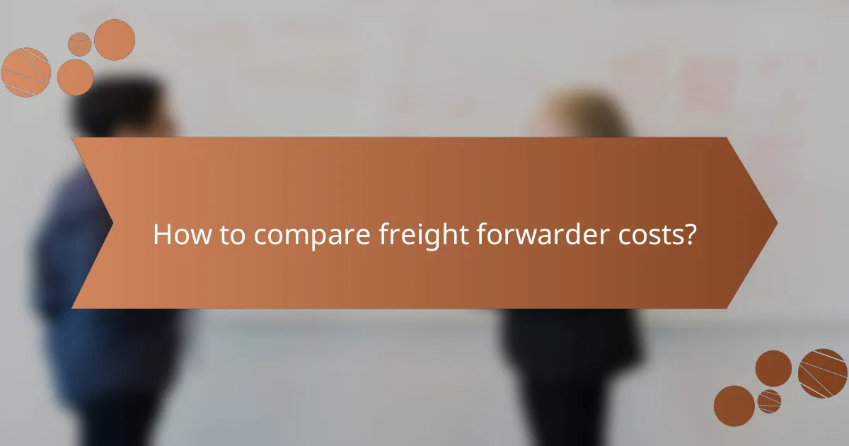 How to compare freight forwarder costs?