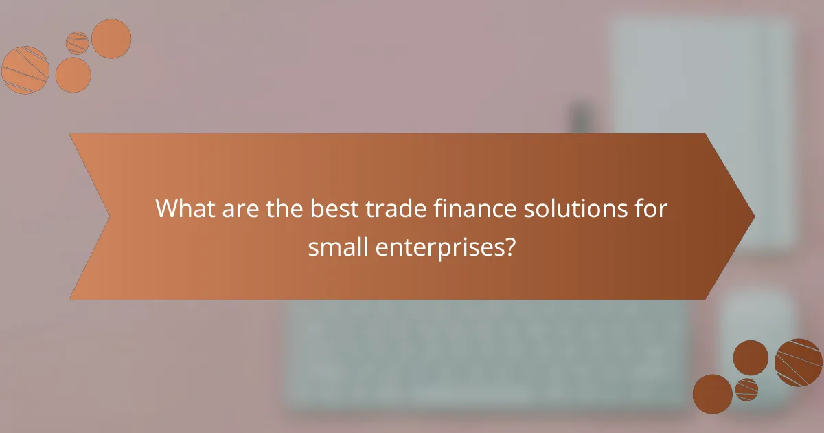 What are the best trade finance solutions for small enterprises?