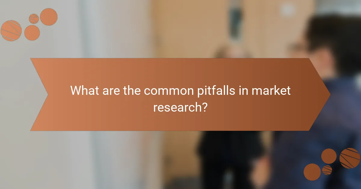 What are the common pitfalls in market research?