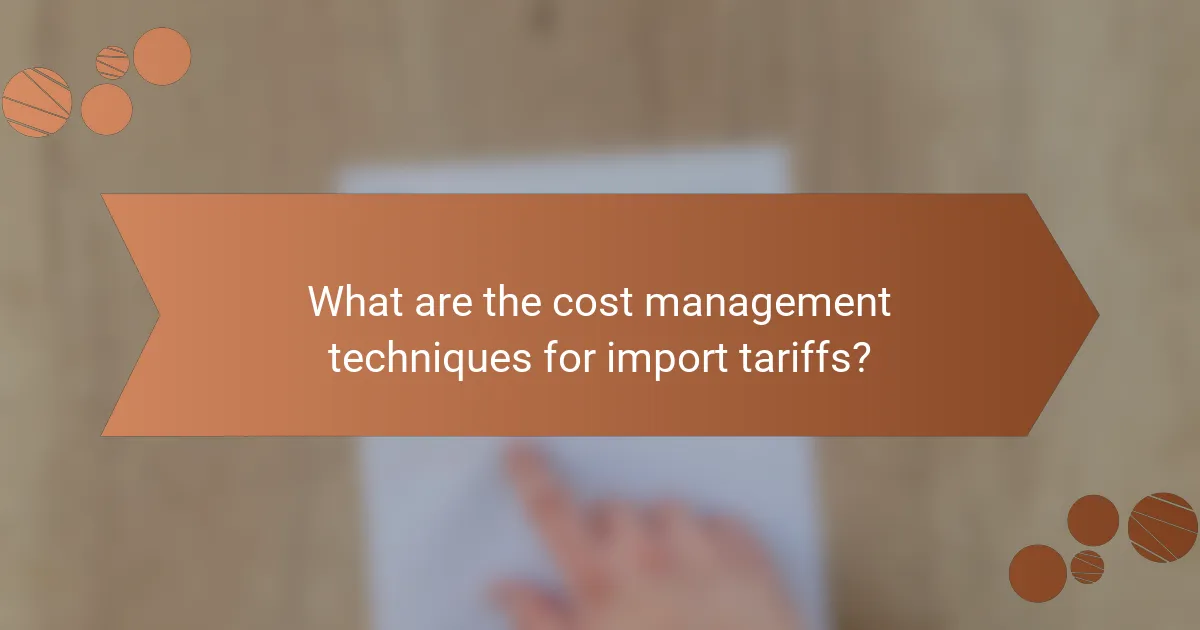 What are the cost management techniques for import tariffs?