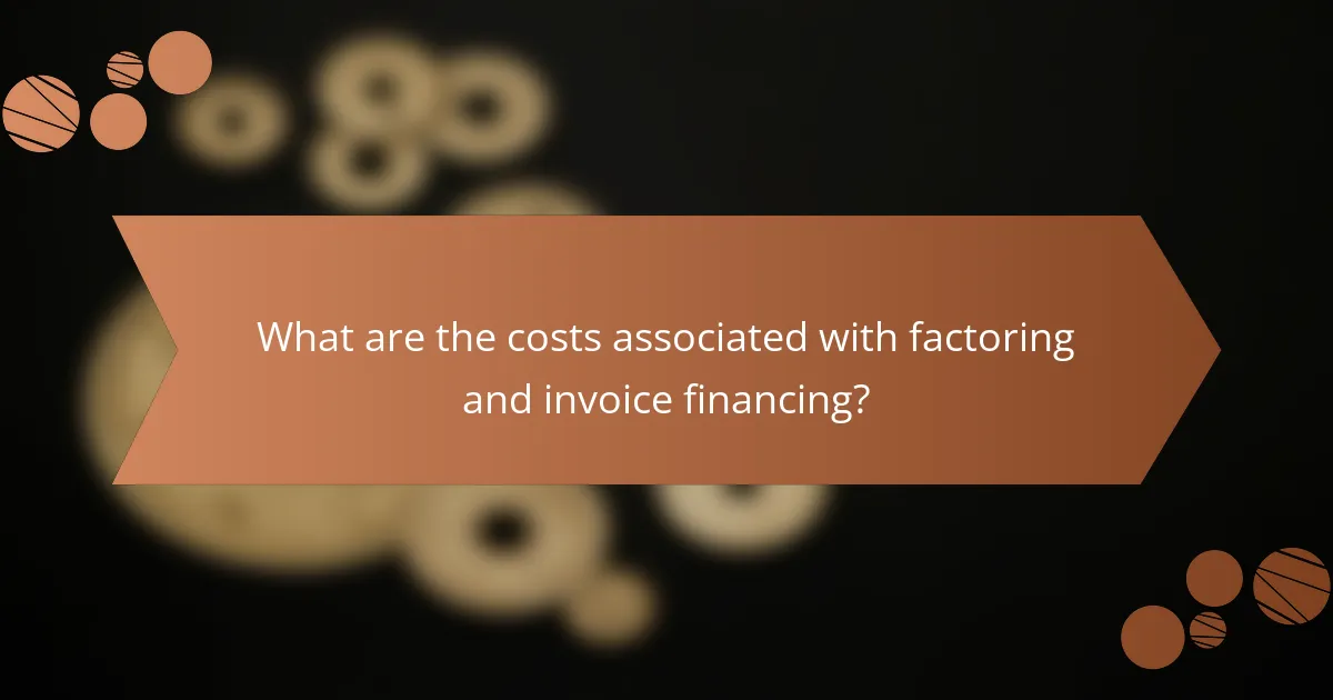 What are the costs associated with factoring and invoice financing?