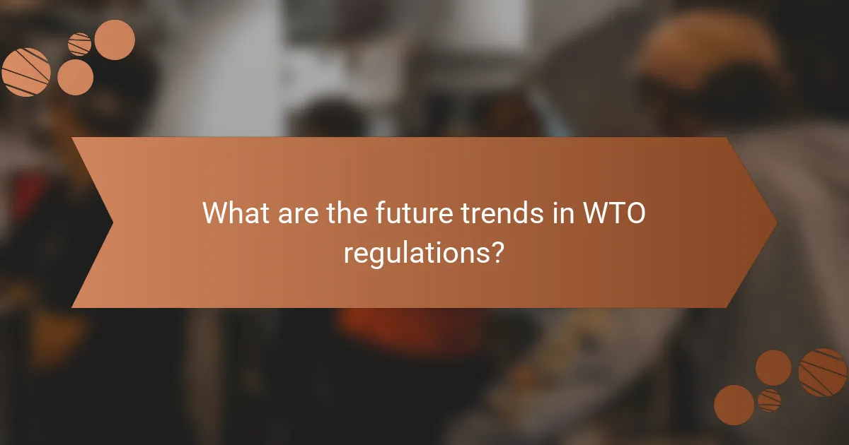 What are the future trends in WTO regulations?