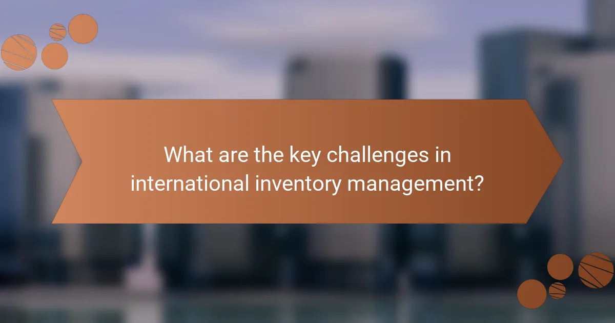 What are the key challenges in international inventory management?