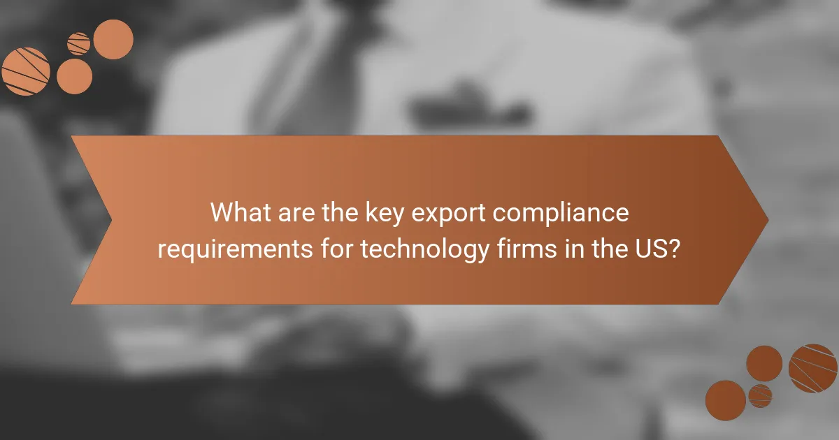 What are the key export compliance requirements for technology firms in the US?