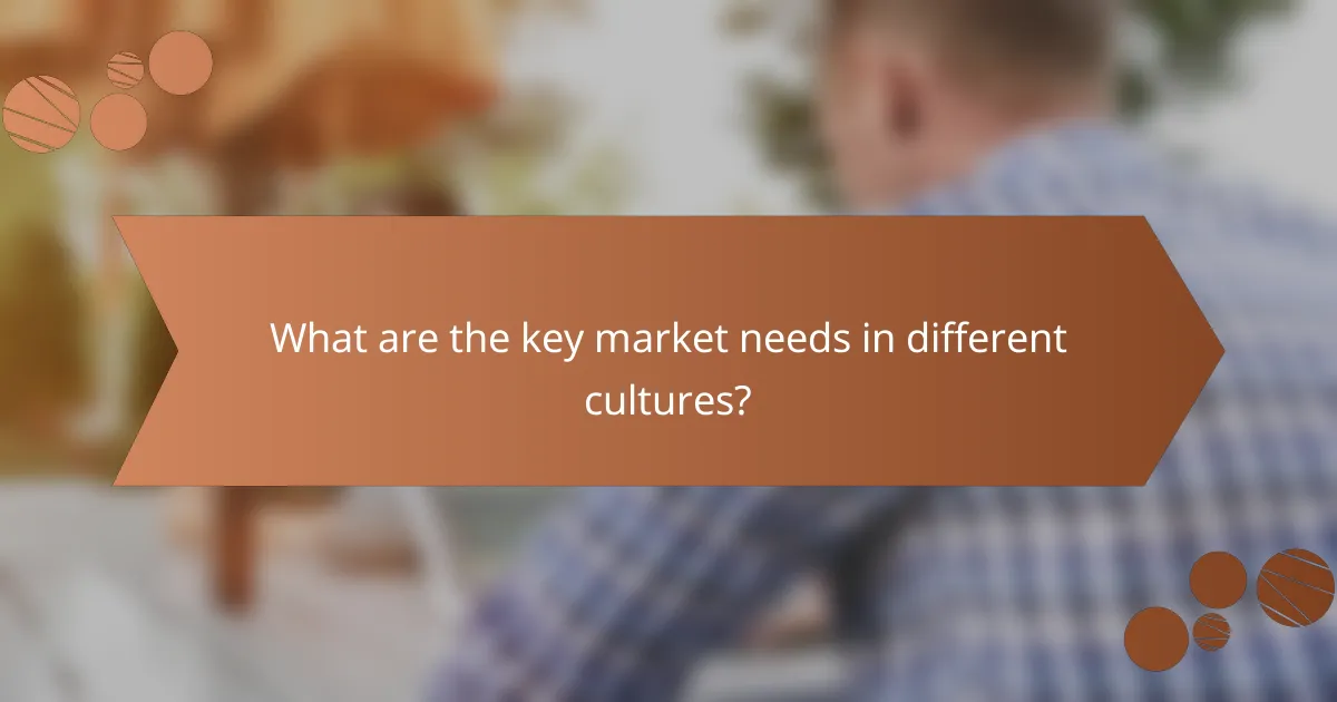 What are the key market needs in different cultures?
