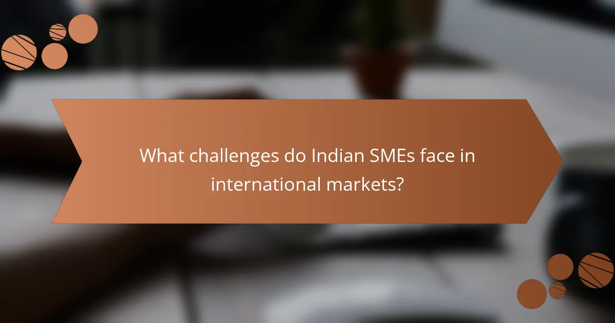 What challenges do Indian SMEs face in international markets?