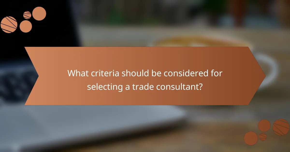 What criteria should be considered for selecting a trade consultant?