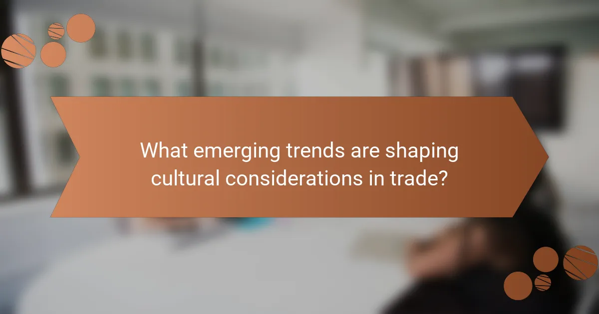 What emerging trends are shaping cultural considerations in trade?