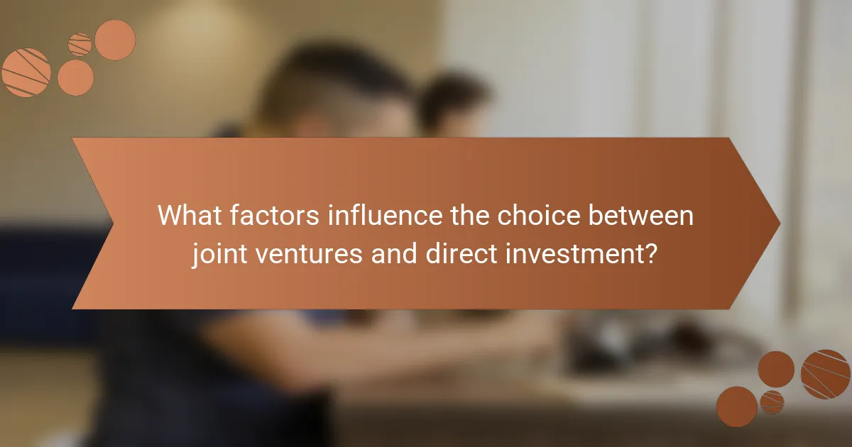 What factors influence the choice between joint ventures and direct investment?