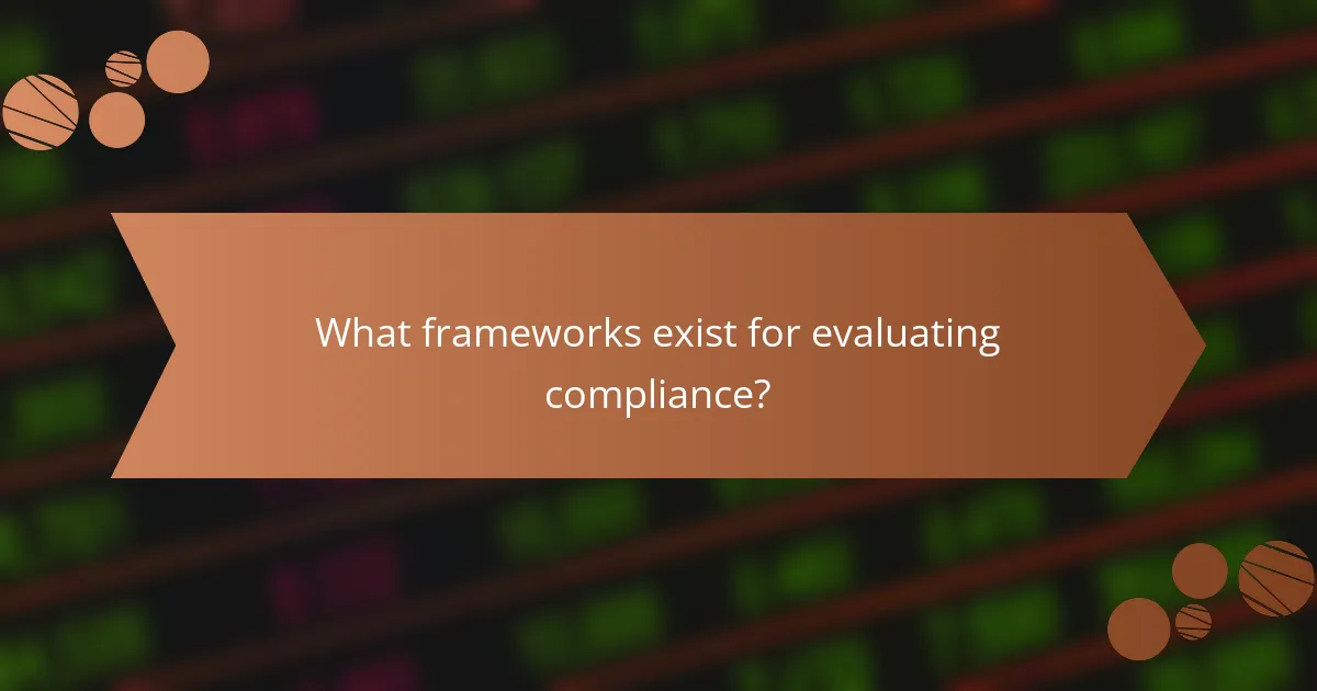 What frameworks exist for evaluating compliance?