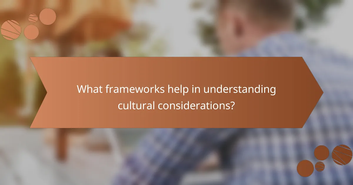 What frameworks help in understanding cultural considerations?