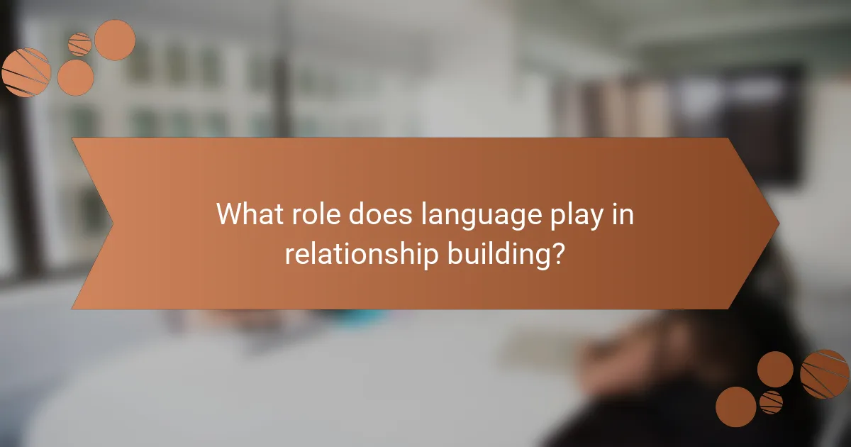 What role does language play in relationship building?